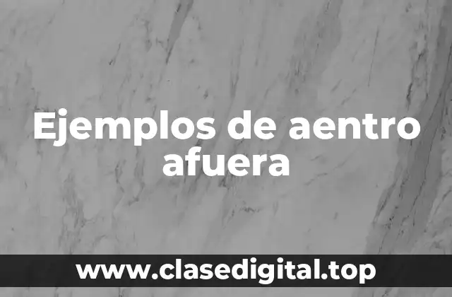 Ejemplos de aentro afuera