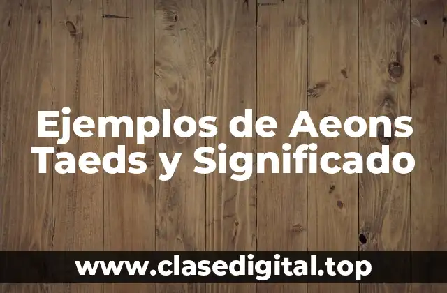 Ejemplos de Aeons Taeds y Significado