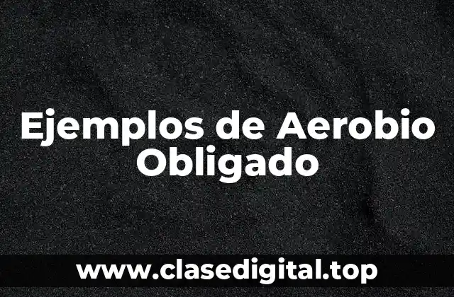 Ejemplos de Aerobio Obligado