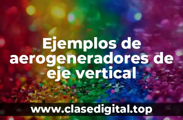 Ejemplos de aerogeneradores de eje vertical