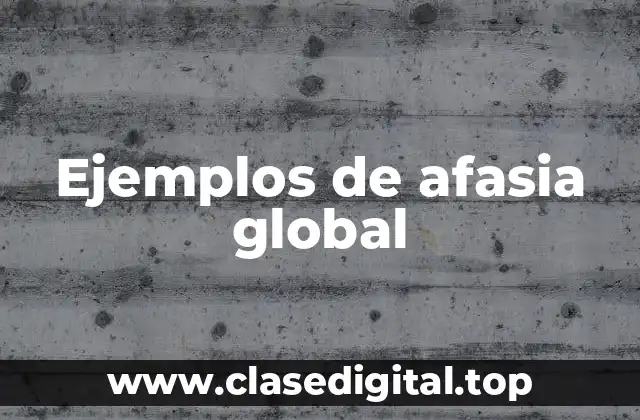 Ejemplos de afasia global