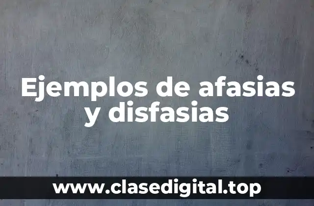 Ejemplos de afasias y disfasias