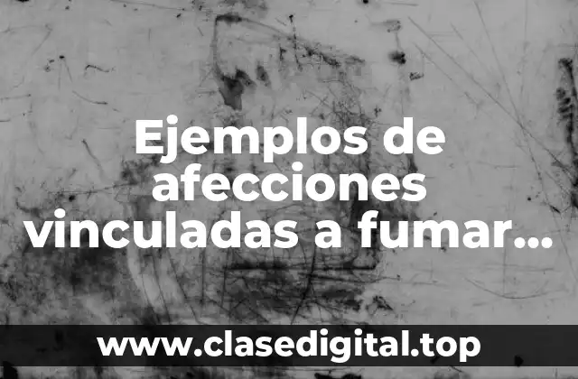 Ejemplos de afecciones vinculadas a fumar tabaco