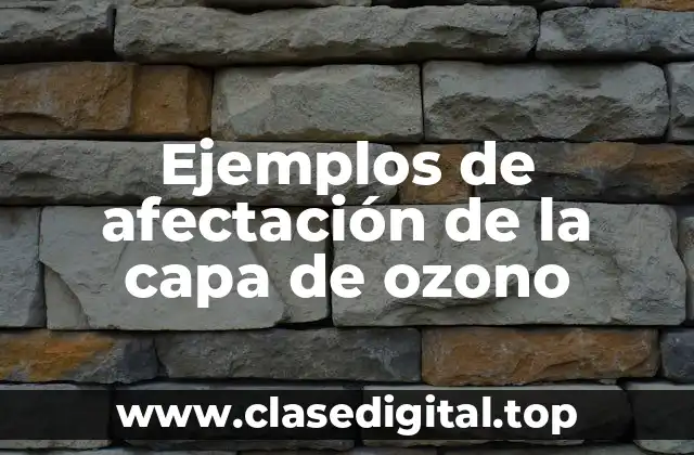 Ejemplos de afectación de la capa de ozono