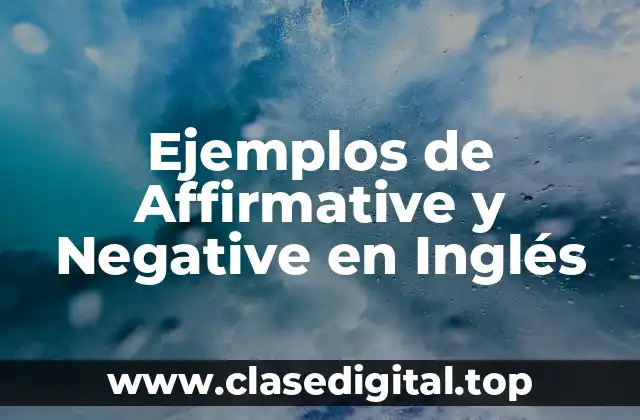 Ejemplos de Affirmative y Negative en Inglés