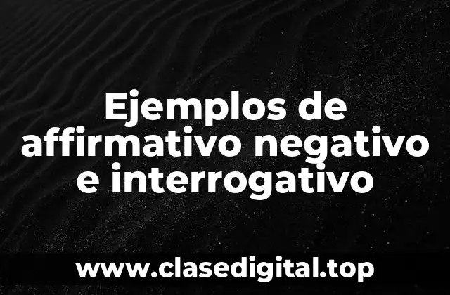 Ejemplos de affirmativo negativo e interrogativo