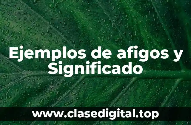 Ejemplos de afigos y Significado