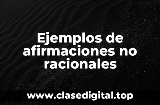 Ejemplos de afirmaciones no racionales