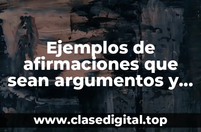 Ejemplos de afirmaciones que sean argumentos