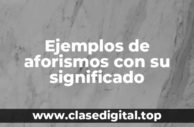 Ejemplos de aforismos con su significado