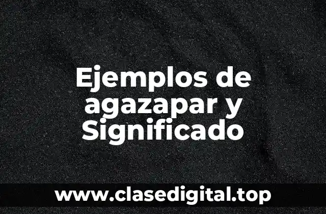 Ejemplos de agazapar y Significado