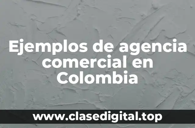 Ejemplos de agencia comercial en Colombia