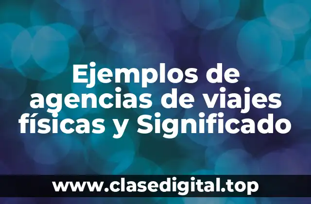 Ejemplos de agencias de viajes físicas y Significado