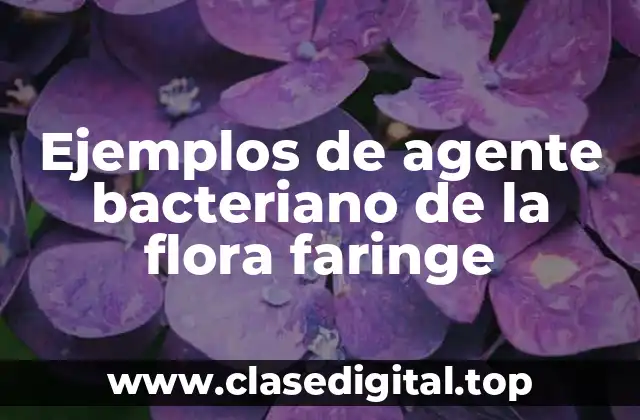 Ejemplos de agente bacteriano de la flora faringe