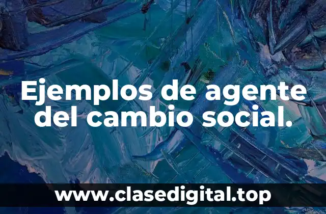 Ejemplos de agente del cambio social.