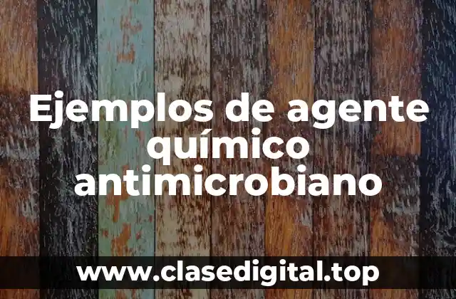 Ejemplos de agente químico antimicrobiano