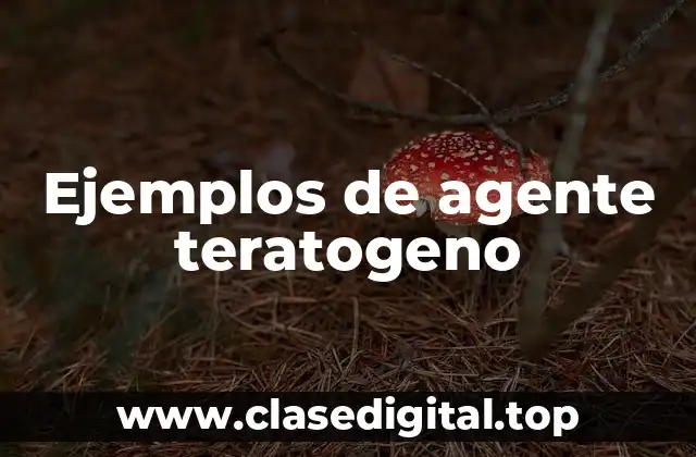 Ejemplos de agente teratogeno
