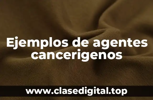 Ejemplos de agentes cancerigenos