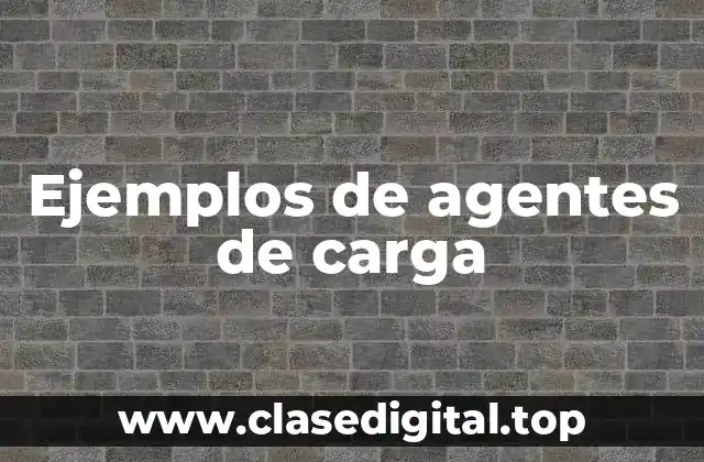 Ejemplos de agentes de carga