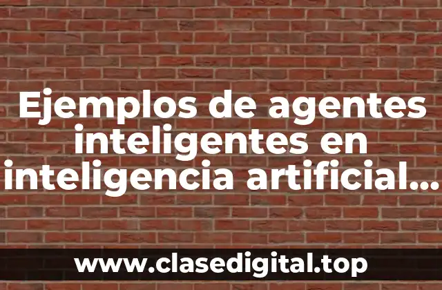 Ejemplos de agentes inteligentes en inteligencia artificial y Significado