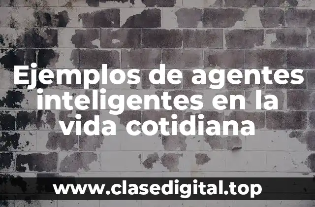Ejemplos de agentes inteligentes en la vida cotidiana