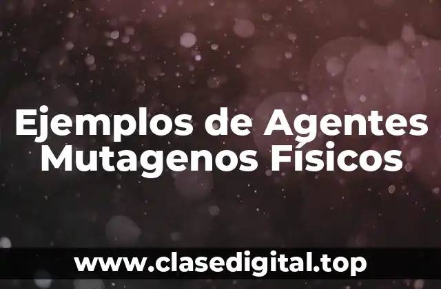 Ejemplos de Agentes Mutagenos Físicos