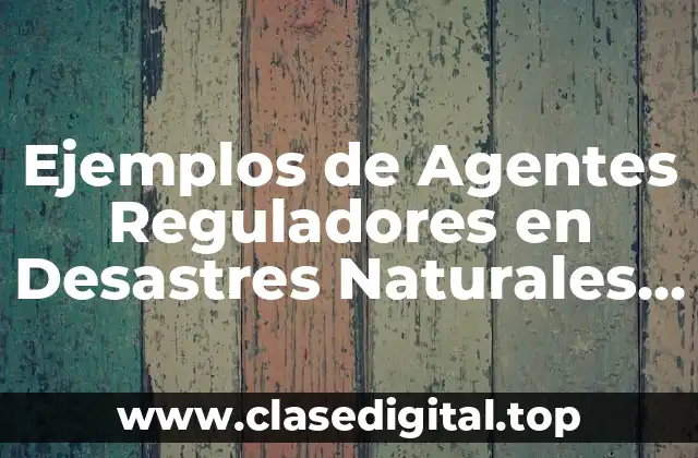 Ejemplos de Agentes Reguladores en Desastres Naturales y Significado
