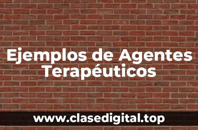 Ejemplos de Agentes Terapéuticos