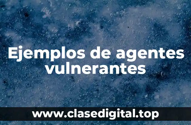 Ejemplos de agentes vulnerantes