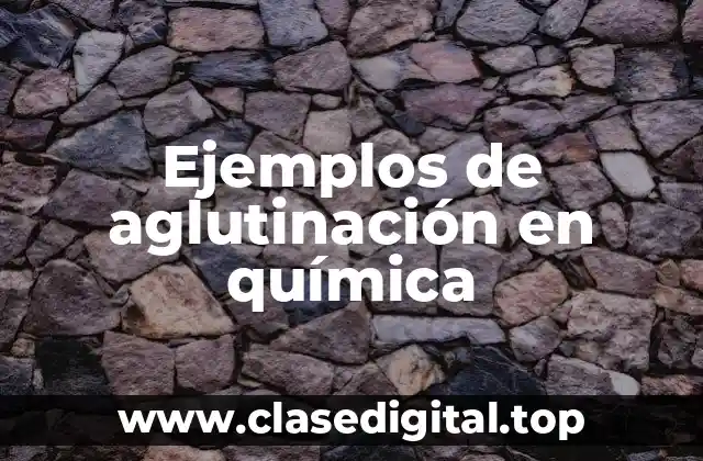 Ejemplos de aglutinación en química