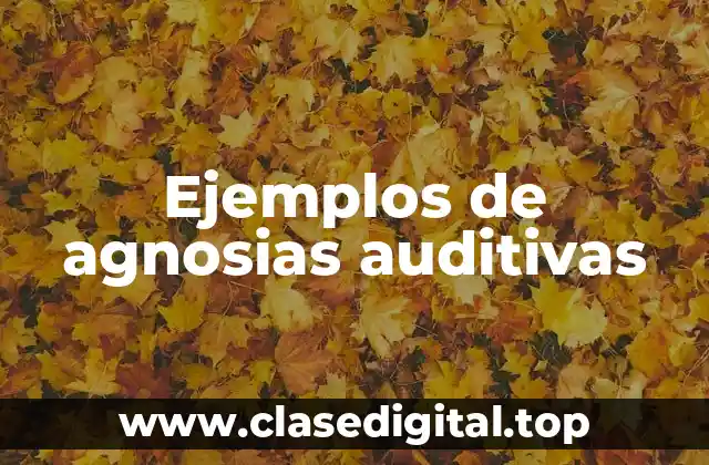 Ejemplos de agnosias auditivas