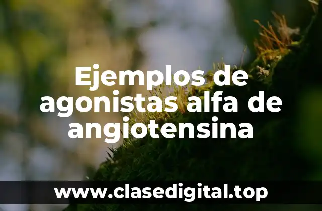Ejemplos de agonistas alfa de angiotensina