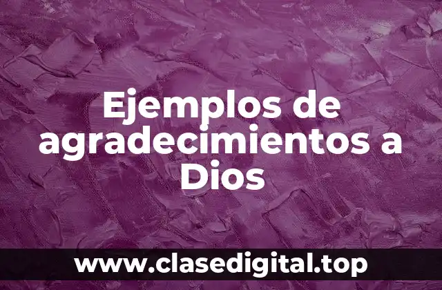 Ejemplos de agradecimientos a Dios