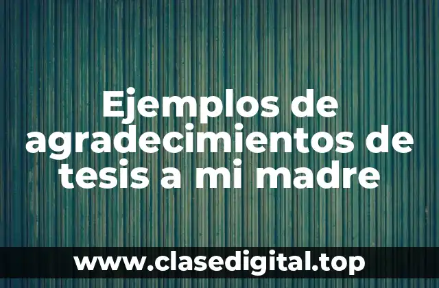 Ejemplos de agradecimientos de tesis a mi madre