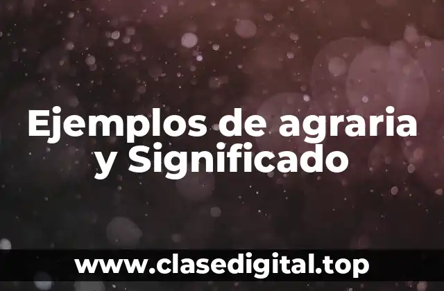 Ejemplos de agraria y Significado