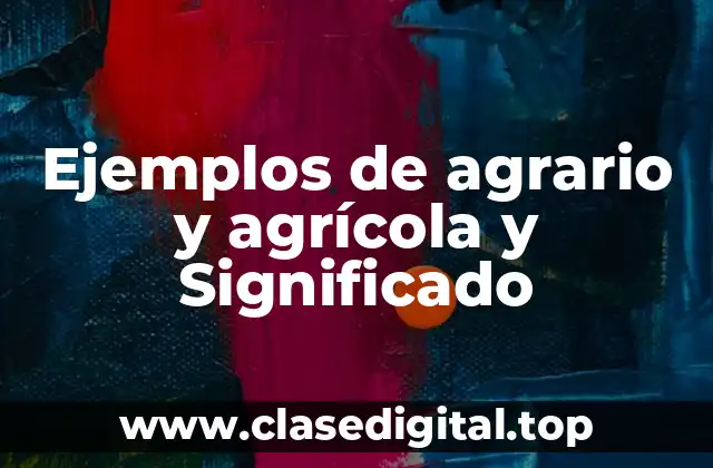 Ejemplos de agrario y agrícola y Significado