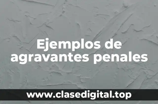 Ejemplos de agravantes penales