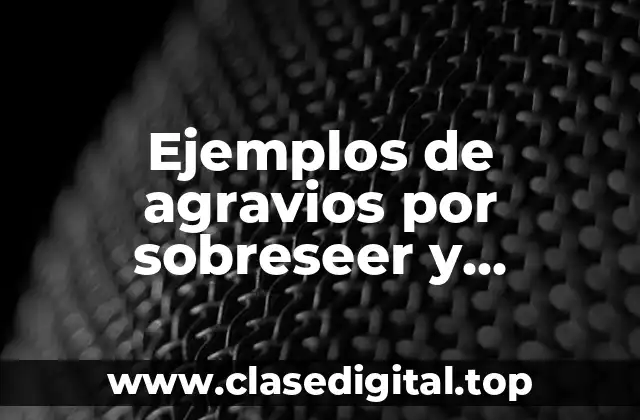 Ejemplos de agravios por sobreseer y Significado