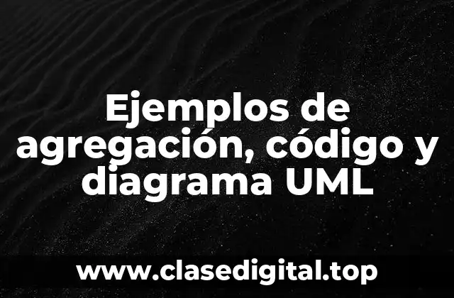 Ejemplos de agregación, código y diagrama UML