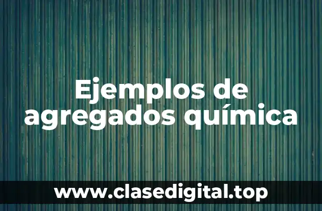 Ejemplos de agregados química