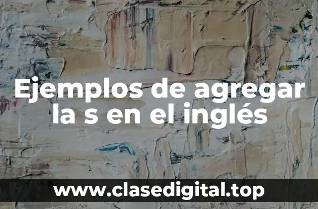 Ejemplos de agregar la s en el inglés