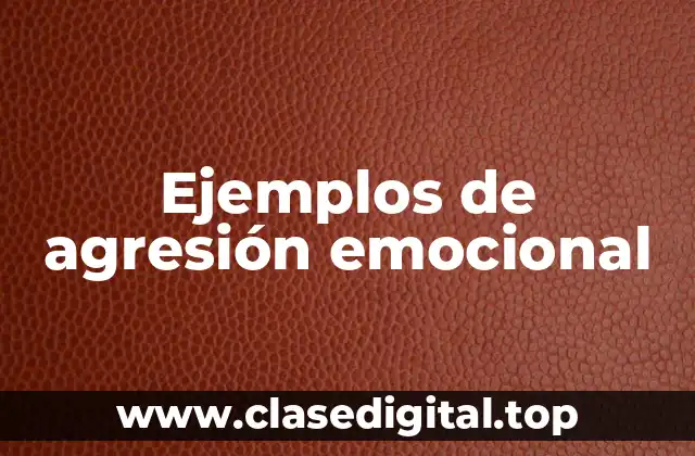 Ejemplos de agresión emocional