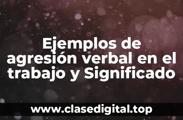 Ejemplos de agresión verbal en el trabajo y Significado