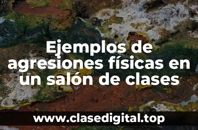 Ejemplos de agresiones físicas en un salón de clases