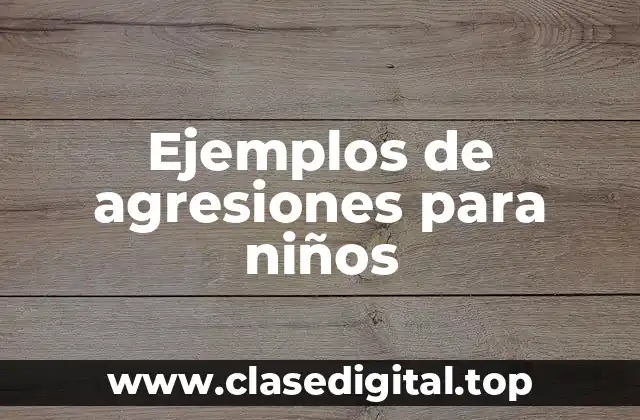 Ejemplos de agresiones para niños