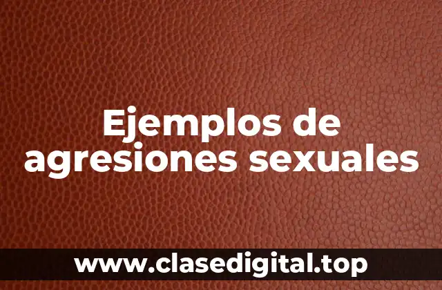 Ejemplos de agresiones sexuales