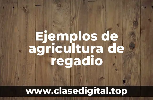 Ejemplos de agricultura de regadio