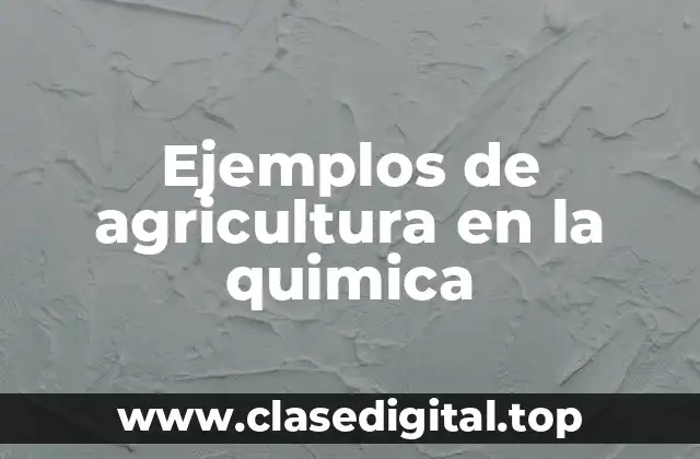 Ejemplos de agricultura en la química