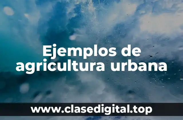 Ejemplos de agricultura urbana