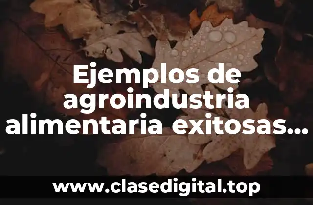 Ejemplos de agroindustria alimentaria exitosas mexicanas